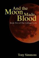 And the Moon Made Blood: Book Two of The Caliban Cycle 1537224050 Book Cover