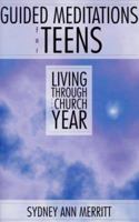 Guided Meditations for Teens: Living Through the Church Year 0893904023 Book Cover