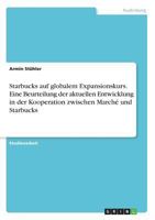Starbucks auf globalem Expansionskurs. Eine Beurteilung der aktuellen Entwicklung in der Kooperation zwischen Marché und Starbucks 3668779465 Book Cover