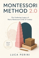 Montessori Method 2.0: The Enduring Legacy of Maria Montessori in the 21st Century B0H17R7JCM Book Cover