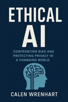 Ethical AI: Confronting Bias and Protecting Privacy in a Changing World (Bussiness Collections) B0G6SJSHP4 Book Cover