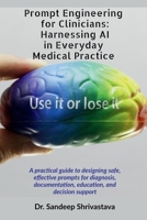 Prompt Engineering for Clinicians: Harnessing AI in Everyday Medical Practice: A practical guide to designing safe, effective prompts for diagnosis, documentation, education, and decision support B0FQPQ1RKK Book Cover