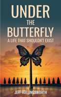 Under The Butterfly: A Life That Shouldn't Exist B0H7T7V5GV Book Cover