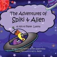 The Adventures of Spiki and Alien: A visit to Planet Lumina 1637926707 Book Cover