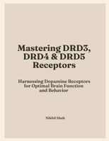 Mastering Dopamine Receptors: Harnessing DRD3, DRD4, and DRD5 for Optimal Brain Function and Behavior B0DPHY3NR9 Book Cover