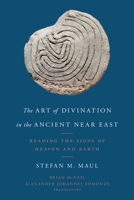 The Art of Divination in the Ancient Near East: Reading the Signs of Heaven and Earth 1481308602 Book Cover
