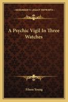 A Psychic Vigil In Three Watches 1428617604 Book Cover