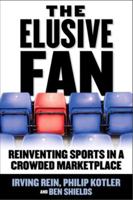 The Elusive Fan: Reinventing Sports in a Crowded Marketplace 0071454098 Book Cover