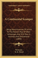 A Continental Scamper: Being Reminiscences Of A Visit To The Passion Play Of Ober-Ammergau, And Of A Tour In Germany And Switzerland 1120113709 Book Cover