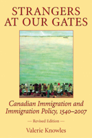Strangers at Our Gates: Canadian Immigration and Immigration Policy, 1540-2006 Revised Edition 1550026984 Book Cover
