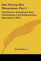 Das Princip Des Mosaismus, Part 1: Und Dessen Verhaltnisz Zum Heidenthum Und Rabbinischen Judenthum (1854) 1160372314 Book Cover