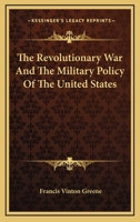 The Revolutionary War and the Military Policy of the United States 0548466602 Book Cover