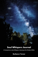 Soul Whispers Journal: A Companion to Soul Whispers: Listening to the Wisdom Within 057855593X Book Cover