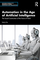 Automation in the Age of Artificial Intelligence: The Social Construction of the Future of Work (Routledge Studies in the Sociology of Work, Professions and Organisations) 1041316836 Book Cover