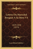 Lettres Du Marechal Bosquet A Sa Mere V4: 1829-1858 (1879) 116018111X Book Cover