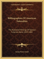 Bibliographies Of American Naturalists: The Published Writings Of Spencer Fullerton Baird, 1843-1882 1432698788 Book Cover