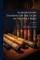 Slaveholding Examined in the Light of the Holy Bible Volume 2 1175811912 Book Cover