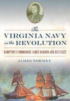 The Virginia Navy in the Revolution: Hampton’s Commodore James Barron and His Fleet 1467135240 Book Cover