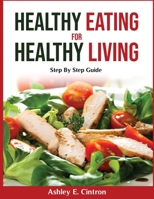 Healthy Eating for Healthy Living: Step By Step Guide null Book Cover