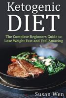 Ketogenic Diet: The Complete Beginners Guide to Lose Weight Fast and Feel Amazi 1537014536 Book Cover