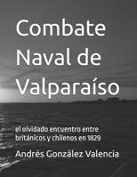 Combate Naval de Valparaíso: el olvidado encuentro entre británicos y chilenos en 1829 (Spanish Edition) B0FLV8X372 Book Cover