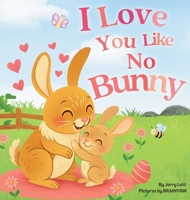 I Love You Like No Bunny: An Egg-stra Special Rhyming Pun Book Full of Love and Laughs for Babies and Toddlers (Pun-Tastic Baby Books) 176440372X Book Cover