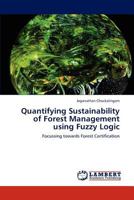 Quantifying Sustainability of Forest Management using Fuzzy Logic: Focussing towards Forest Certification 3659226734 Book Cover