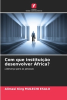 Com que instituição desenvolver África?: Liderança para as pessoas 6206012840 Book Cover