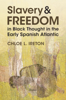 Slavery and Freedom in Black Thought in the Early Spanish Atlantic 1009533487 Book Cover