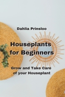 Houseplants for Beginners: Grow and Take Care of your Houseplants 9992803223 Book Cover