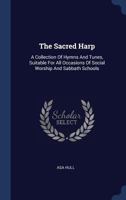 The Sacred Harp: A Collection Of Hymns And Tunes, Suitable For All Occasions Of Social Worship And Sabbath Schools... 1340529467 Book Cover