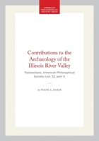 Contributions to the Archaeology of the Illinois River Valley: Transactions, American Philosophical Society (vol. 32, part 1) (Transactions of the American Philosophical Society) 142237730X Book Cover