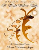 A World Without Walls: The Crystal Tablets Revealing the Artful Laws of Creation 1482553201 Book Cover