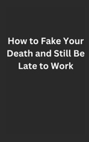 How to Fake Your Death and Still Be Late to Work B0F38DNQPR Book Cover