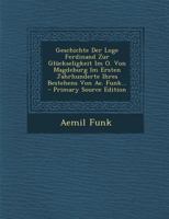 Geschichte Der Loge Ferdinand Zur Gluckseligkeit Im O. Von Magdeburg Im Ersten Jahrhunderte Ihres Bestehens Von Ae. Funk... - Primary Source Edition 1294377590 Book Cover