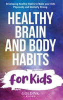 Healthy Brain and Body Habits for Kids: Developing Healthy Habits to Make Your Kids Physically and Mentally Strong 1956913041 Book Cover
