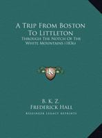 A Trip from Boston to Littleton, Through the Notch of the White Mountains 1179122445 Book Cover
