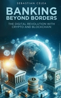 Banking Beyond Borders: The Digital Revolution with Crypto and Blockchain 1300621672 Book Cover