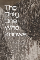 The Only One Who Knows...: a short story by nobody. B09JJF94J2 Book Cover