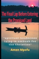 The Final Lap Before Entering the Promised Land: Spritual landmines lying in ambush for the Christian B08BGMX1ZM Book Cover