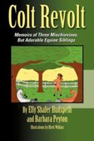 COLT REVOLT: Memoirs of Three Mischievous, But Adorable Equine Siblings 1601452233 Book Cover