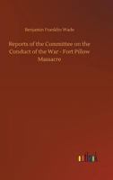 Reports of the Committee on the Conduct of the War - Fort Pillow Massacre 3732639010 Book Cover