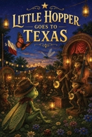 Little Hopper Goes to Texas: Finding Courage in the Heart of Texas B0H2QRL645 Book Cover