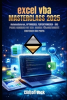 EXCEL VBA MASTERCLASS 2025: Automatisieren, OPTIMIEREN, PERFEKTIONIEREN – DAS PRAXIS-HANDBUCH MIT 650+ MAKROS FÜRaMBITIONIERTE EINSTEIGER UND PROFIS (German Edition) B0GN8T88LL Book Cover