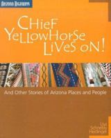 Chief Yellowhorse Lives on: And Other Stories of Arizona Places and People 1932082077 Book Cover