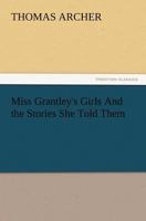 Miss Grantley's Girls, and the Stories She Told Them 1530802253 Book Cover