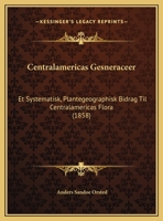 Centralamericas Gesneraceer: Et Systematisk, Plantegeographisk Bidrag Til Centralamericas Flora (1858) 1160337829 Book Cover