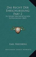 Das Recht Der Eheschliessung Part 2: In Seiner Geschichtlichen Entwicklung (1865) 1160449104 Book Cover