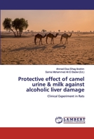 Protective effect of camel urine & milk against alcoholic liver damage 3659491055 Book Cover