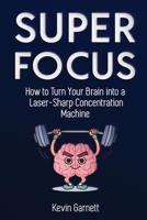 Super Focus: How to Turn Your Brain into a Laser-Sharp Concentration Machine 1731283571 Book Cover
